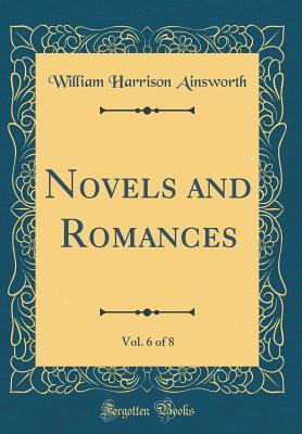 Read Online Novels and Romances, Vol. 6 of 8 (Classic Reprint) - William Harrison Ainsworth file in ePub
