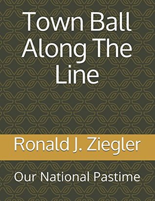 Read Online Town Ball Along The Line: Our National Pastime - Ronald J. Ziegler | ePub