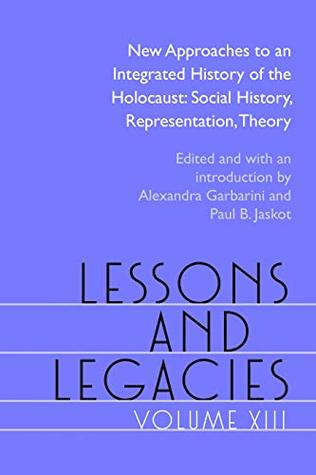 Read Online Lessons and Legacies XIII: New Approaches to an Integrated History of the Holocaust: Social History, Representation, Theory (Lessons & Legacies Book 13) - Lissa Skitolsky | ePub