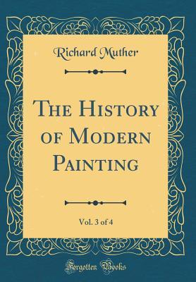 Full Download The History of Modern Painting, Vol. 3 of 4 (Classic Reprint) - Richard Muther | PDF