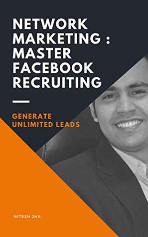 Read Online Network Marketing: Master Facebook Recruiting: Network Marketing: Generate Unlimited Leads - Nitesh Jha file in ePub