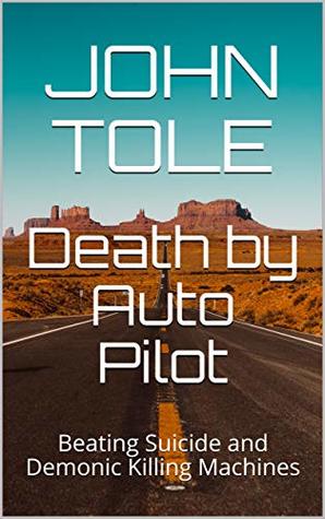Download Death by Auto Pilot: Beating Suicide and Demonic Killing Machines (Witness of Elsewhere Book 1) - John Tole | ePub