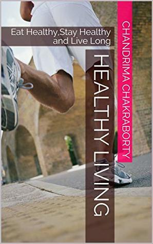 Download HEALTHY LIVING: Eat Healthy,Stay Healthy and Live Long - Chandrima Chakraborty file in PDF