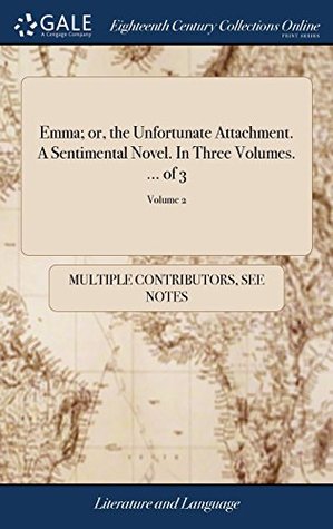 Full Download Emma; Or, the Unfortunate Attachment. a Sentimental Novel. in Three Volumes.  of 3; Volume 2 - Multiple Contributors | ePub