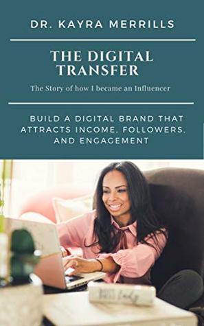 Read The Digital Transfer: Build A Digital Brand that Attracts Income, Followers, and Engagement - Dr. Kayra Merrills | ePub