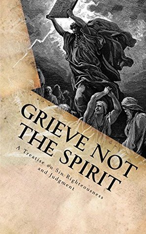 Full Download Grieve Not The Spirit: A Treatise on Sin, Righteousness and Judgment - George (Jed) Smock file in ePub