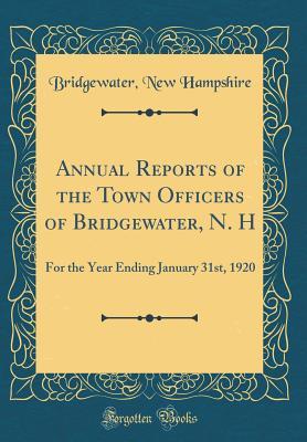 Read Annual Reports of the Town Officers of Bridgewater, N. H: For the Year Ending January 31st, 1920 (Classic Reprint) - Bridgewater New Hampshire file in PDF