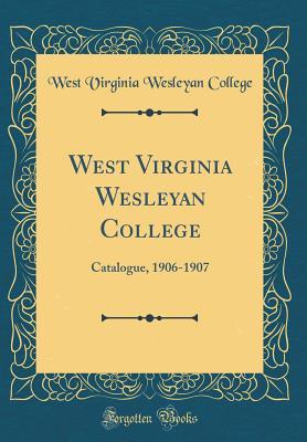 Read West Virginia Wesleyan College: Catalogue, 1906-1907 (Classic Reprint) - West Virginia Wesleyan College | PDF