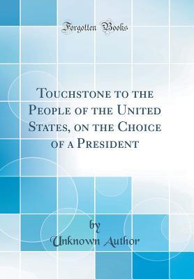 Read Touchstone to the People of the United States, on the Choice of a President (Classic Reprint) - Unknown | ePub