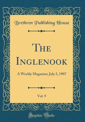 Read Online The Inglenook, Vol. 9: A Weekly Magazine; July 2, 1907 (Classic Reprint) - Brethren Publishing House file in PDF
