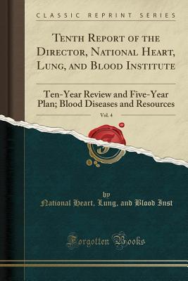 Download Tenth Report of the Director, National Heart, Lung, and Blood Institute, Vol. 4: Ten-Year Review and Five-Year Plan; Blood Diseases and Resources (Classic Reprint) - National Heart Lung and Blood Inst file in PDF