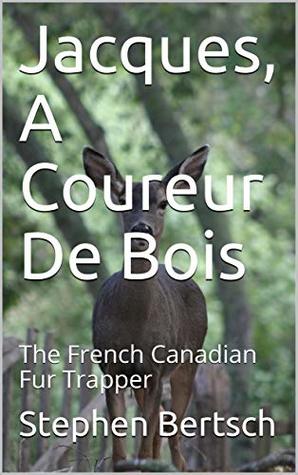 Download Jacques, A Coureur De Bois: The French Canadian Fur Trapper - Stephen Bertsch | ePub