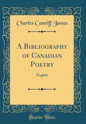 Read Online A Bibliography of Canadian Poetry: English (Classic Reprint) - Charles Canniff James | PDF