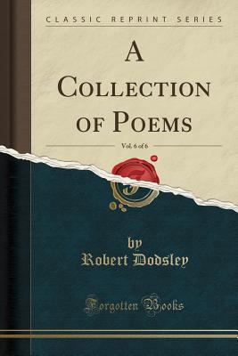 Read Online A Collection of Poems, Vol. 6 of 6 (Classic Reprint) - Robert Dodsley file in ePub