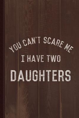 Read You Can't Scare Me I Have Two Daughters Journal Notebook: Blank Lined Ruled for Writing 6x9 110 Pages -  | ePub