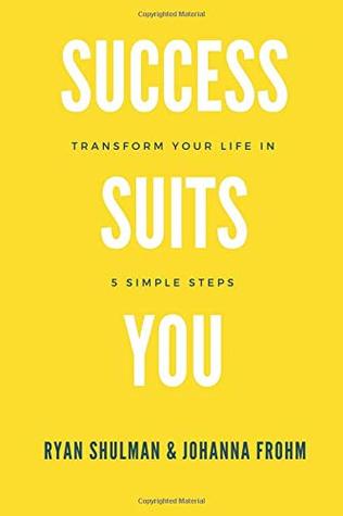 Read Success Suits You: Transform Your Life in 5 Simple Steps - Ryan Shulman | PDF