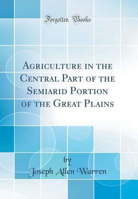 Read Agriculture in the Central Part of the Semiarid Portion of the Great Plains (Classic Reprint) - Joseph Allen Warren file in PDF
