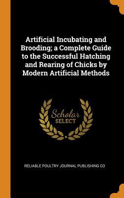 Full Download Artificial Incubating and Brooding; A Complete Guide to the Successful Hatching and Rearing of Chicks by Modern Artificial Methods - Reliable Poultry Journal Publishing Co file in PDF