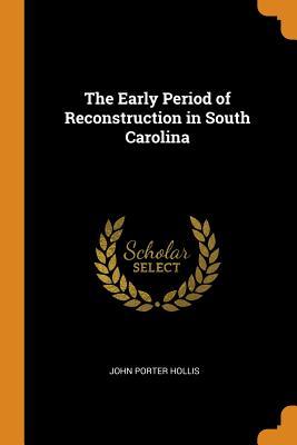 Full Download The Early Period of Reconstruction in South Carolina - John Porter 1872- Hollis | PDF