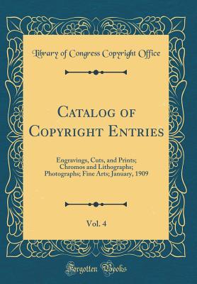Full Download Catalog of Copyright Entries, Vol. 4: Engravings, Cuts, and Prints; Chromos and Lithographs; Photographs; Fine Arts; January, 1909 (Classic Reprint) - Library of Congress file in PDF
