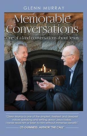 Full Download Memorable Conversations: One of a kind conversations about Jesus - Glenn Murray | PDF