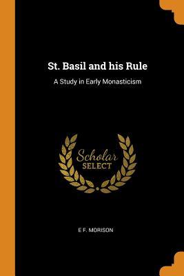 Full Download St. Basil and His Rule: A Study in Early Monasticism - E F (Ernest Frederick) Morison | PDF