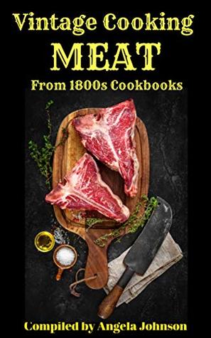 Download Vintage Cooking: Meat: Preparing, Cooking, and Preserving Meat in the Days Before Gas and Electricity - Angela a Johnson | PDF