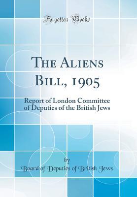Download The Aliens Bill, 1905: Report of London Committee of Deputies of the British Jews (Classic Reprint) - Board of Deputies of British Jews file in PDF
