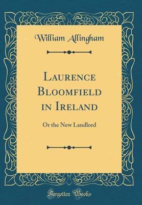 Read Online Laurence Bloomfield in Ireland: Or the New Landlord (Classic Reprint) - William Allingham file in PDF