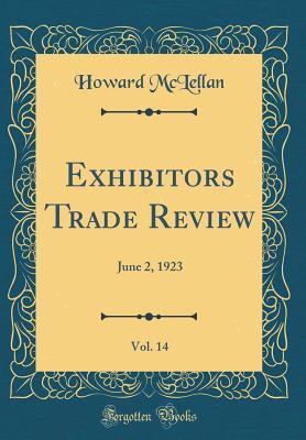 Read Online Exhibitors Trade Review, Vol. 14: June 2, 1923 (Classic Reprint) - Howard McLellan file in PDF