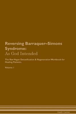 Read Online Reversing Barraquer-Simons Syndrome: As God Intended The Raw Vegan Plant-Based Detoxification & Regeneration Workbook for Healing Patients. Volume 1 - Health Central | PDF