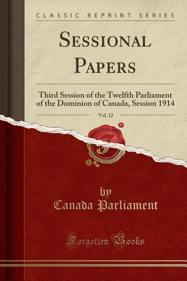 Download Sessional Papers, Vol. 12: Third Session of the Twelfth Parliament of the Dominion of Canada, Session 1914 (Classic Reprint) - Canada Parliament file in PDF