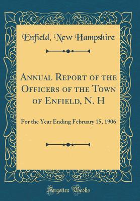Read Annual Report of the Officers of the Town of Enfield, N. H: For the Year Ending February 15, 1906 (Classic Reprint) - Enfield New Hampshire | ePub