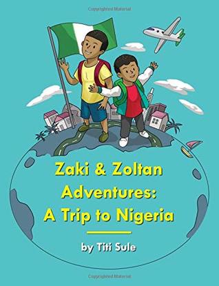 Download Zaki and Zoltan Adventures: A Trip to Nigeria: Volume 1 - Titi Sule file in PDF