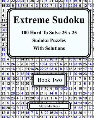 Read Online Extreme Sudoku Two: 100 Hard to Solve 25 X 25 Sudoku Puzzles with Solutions Book 2 - Alexander Ross file in ePub