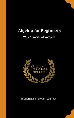 Download Algebra for Beginners: With Numerous Examples - Isaac Todhunter file in PDF
