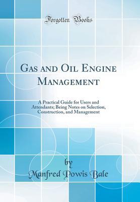 Read Online Gas and Oil Engine Management: A Practical Guide for Users and Attendants; Being Notes on Selection, Construction, and Management (Classic Reprint) - Manfred Powis Bale file in ePub