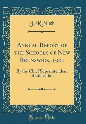 Full Download Annual Report of the Schools of New Brunswick, 1901: By the Chief Superintendent of Education (Classic Reprint) - J R Inch file in ePub