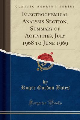 Download Electrochemical Analysis Section, Summary of Activities, July 1968 to June 1969 (Classic Reprint) - Roger Gordon Bates file in ePub