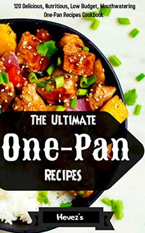 Download The Ultimate One-Pan Recipes: 120 Delicious, Nutritious, Low Budget, Mouthwatering One-Pan Recipes Cookbook - Hevez’s | PDF