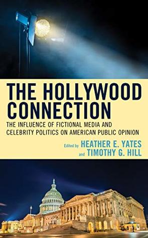 Read Online The Hollywood Connection: The Influence of Fictional Media and Celebrity Politics on American Public Opinion - Heather E Yates file in PDF