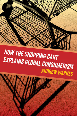Read Online How the Shopping Cart Explains Global Consumerism - Andrew Warnes | PDF