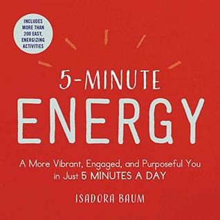 Read 5-Minute Energy: A More Vibrant, Engaged, and Purposeful You in Just 5 Minutes a Day - Isadora Baum | ePub