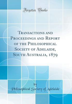 Read Transactions and Proceedings and Report of the Philosophical Society of Adelaide, South Australia, 1879 (Classic Reprint) - Philosophical Society of Adelaide file in PDF