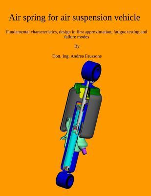Read Air Spring for Air Suspension Vehicle: Fundamental Characteristics, Design in First Approximation, Fatigue Testing and Failure Modes - Andrea Faussone | ePub