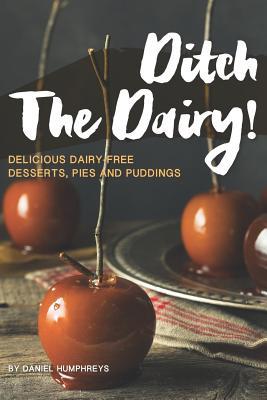 Read Online Ditch the Dairy!: Delicious Dairy-Free Desserts, Pies and Puddings - Daniel Humphreys | PDF