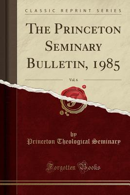 Download The Princeton Seminary Bulletin, 1985, Vol. 6 (Classic Reprint) - Princeton Theological Seminary | PDF