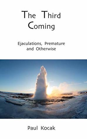 Read The Third Coming: Ejaculations, Premature and Otherwise - Paul Kocak | PDF