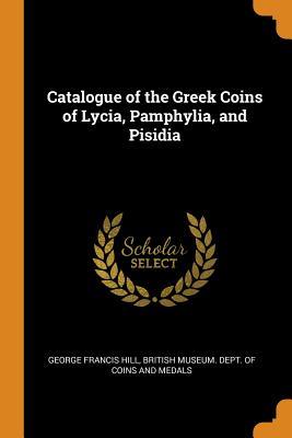 Download Catalogue of the Greek Coins of Lycia, Pamphylia, and Pisidia - George Francis Hill | ePub