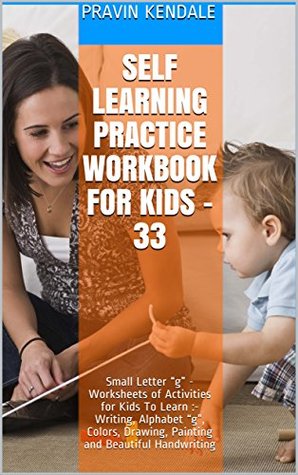 Full Download Self Learning Practice Workbook for Kids - 33: Small Letter “g” - Worksheets of Activities for Kids To Learn :- Writing, Alphabet “g”, Colors, Drawing, Painting and Beautiful Handwriting - Pravin Kendale file in PDF